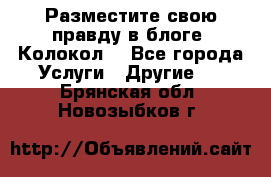 Разместите свою правду в блоге “Колокол“ - Все города Услуги » Другие   . Брянская обл.,Новозыбков г.